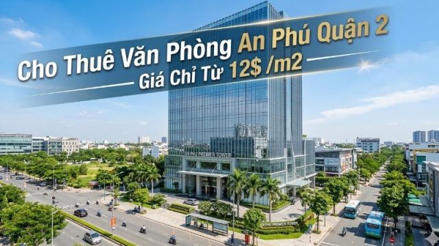 Cho Thuê Văn Phòng An Phú Quận 2 Giá Rẻ Tối Ưu Chi Phí