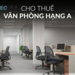 4 Điều Cần Biết Cho Thuê Văn Phòng Hạng A
